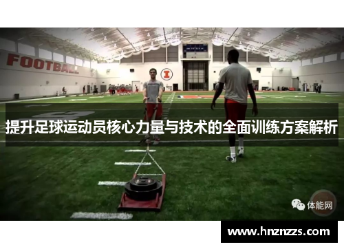 提升足球运动员核心力量与技术的全面训练方案解析